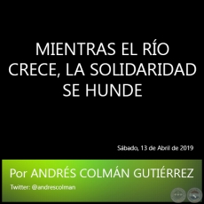 MIENTRAS EL RÍO CRECE, LA SOLIDARIDAD SE HUNDE - Por ANDRÉS COLMÁN GUTIÉRREZ - Sábado, 13 de Abril de 2019